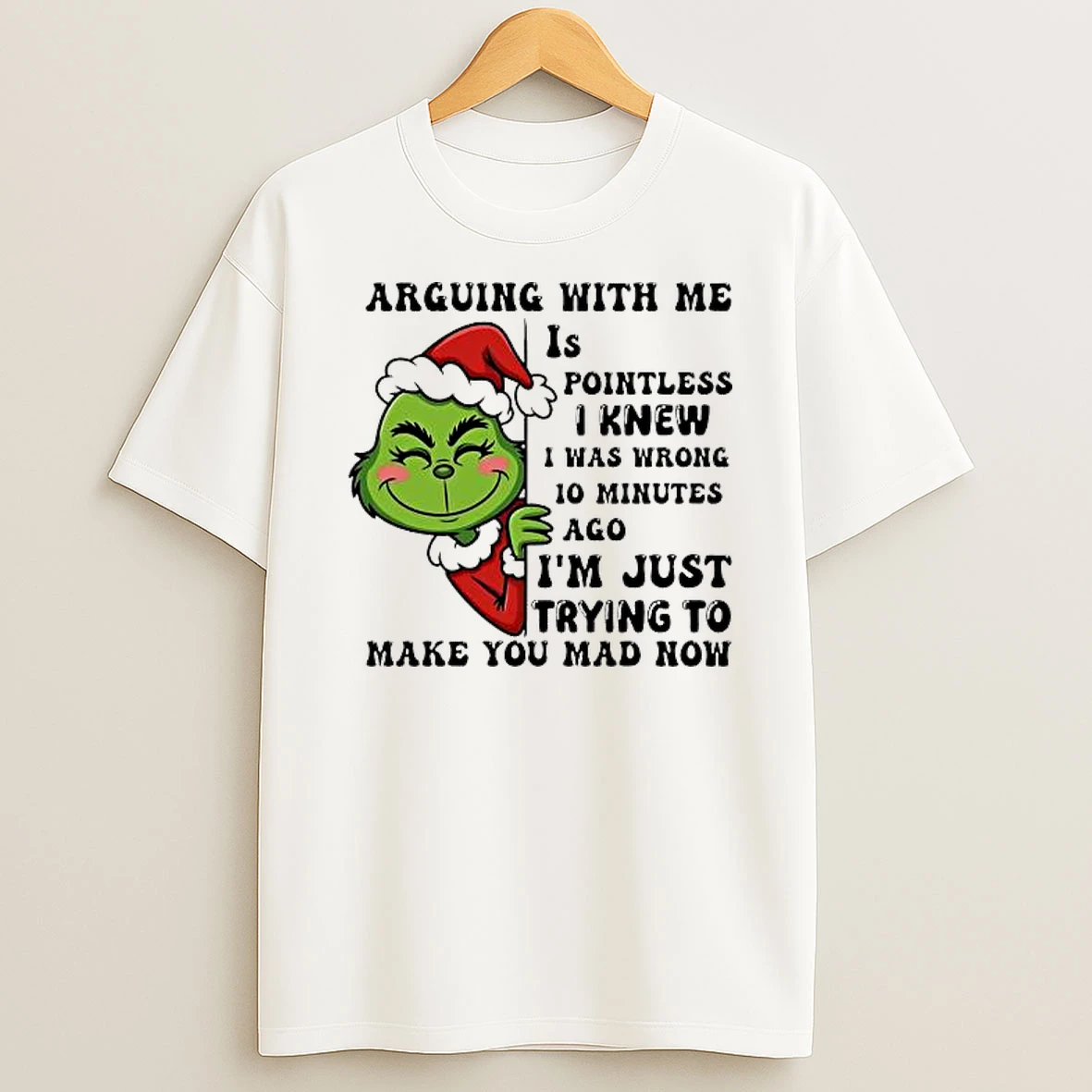 Grinch Christmas Arguing With Me Pointless I Knew I Was Wrong 10 Minutes Ago Im Just Trying To Make You Mad Now Shirts