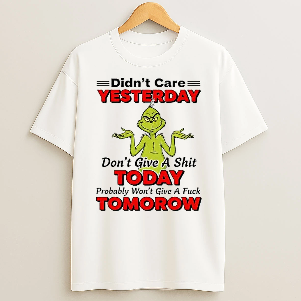 Grinch Christmas Didnt Care Yesterday Dont Give A Shit Today Probably Wont Give A Fuck Tomorow Shirts