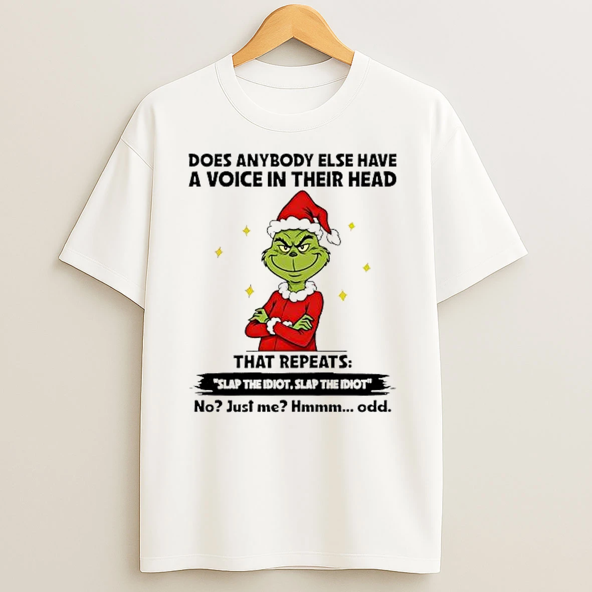 Grinch Christmas Does Anybody Else Have A Voice In Their Head That Repeats Slap The Idiot Slap The Idiot Shirts