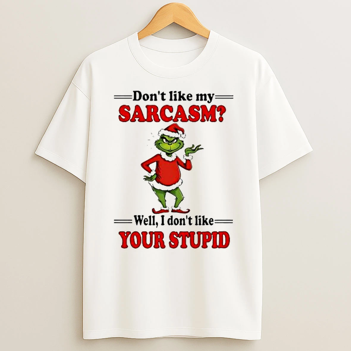 Grinch Christmas Dont Like My Sarcasm Well I Dont Like Your Stupid Shirts