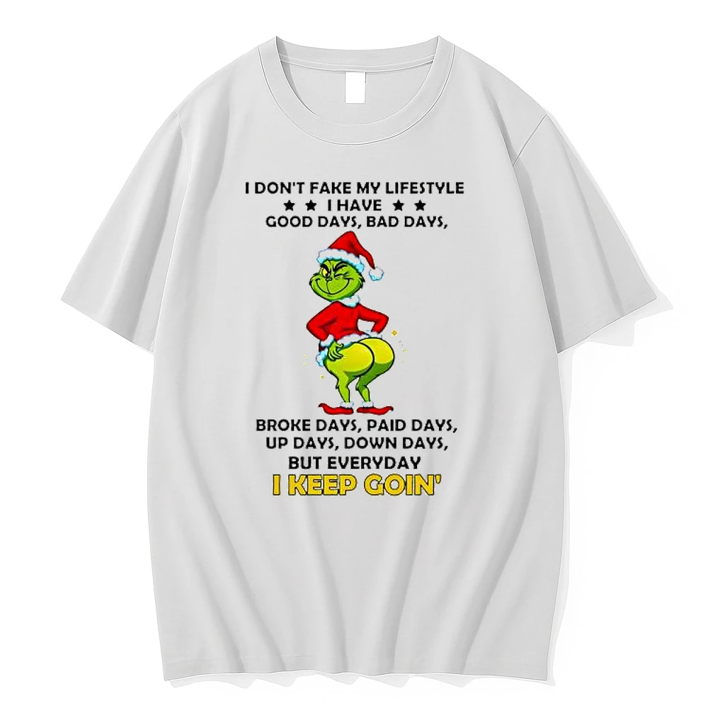 Grinch Christmas I Dont Fake My Lifestyle Good Days Bad Days Broke Days Paid Days Up Days Down Days But Everyday I Keep Goin Shirts