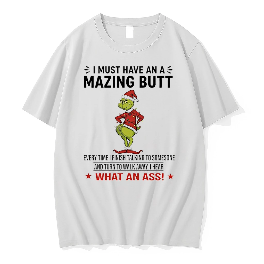 Grinch Christmas I Must Have An Amazing Butt Every Time I Finish Talking To Someone And Turn To Walk Away I Hear What An Ass Shirts