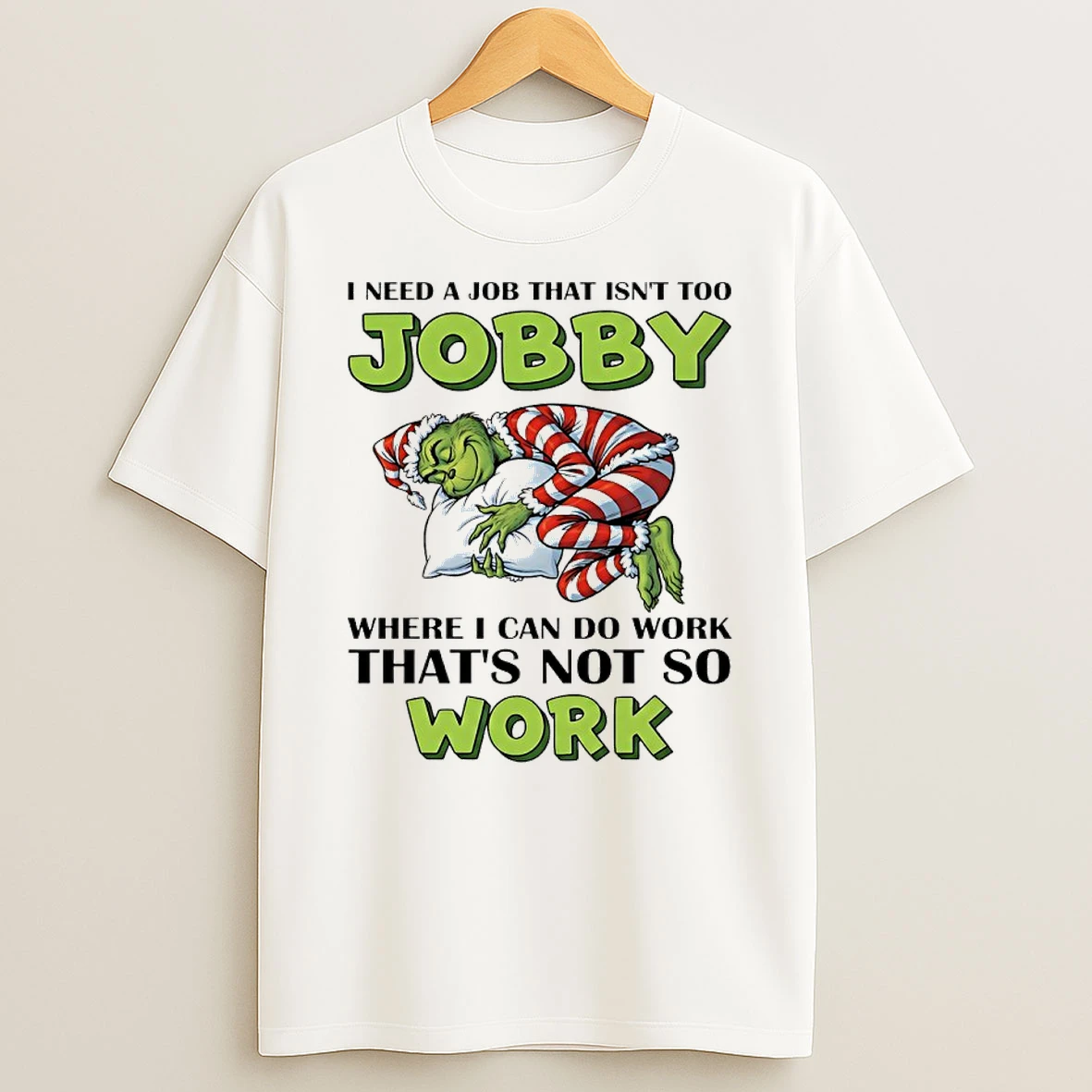 Grinch Christmas I Need A Job That Isnt Too Jobby Where I Can Do Work Thats Not So Work Shirts