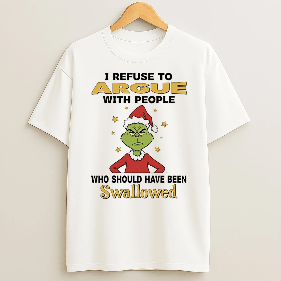Grinch Christmas I Refuse To Argue With People Who Should Have Been Swallowed Shirts