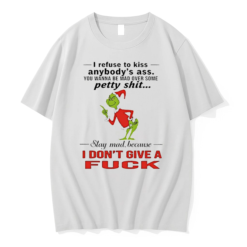 Grinch Christmas I Refuse To Kiss Anybodys Ass You Wanna Be Mad Over Some Petty Shit Shirts