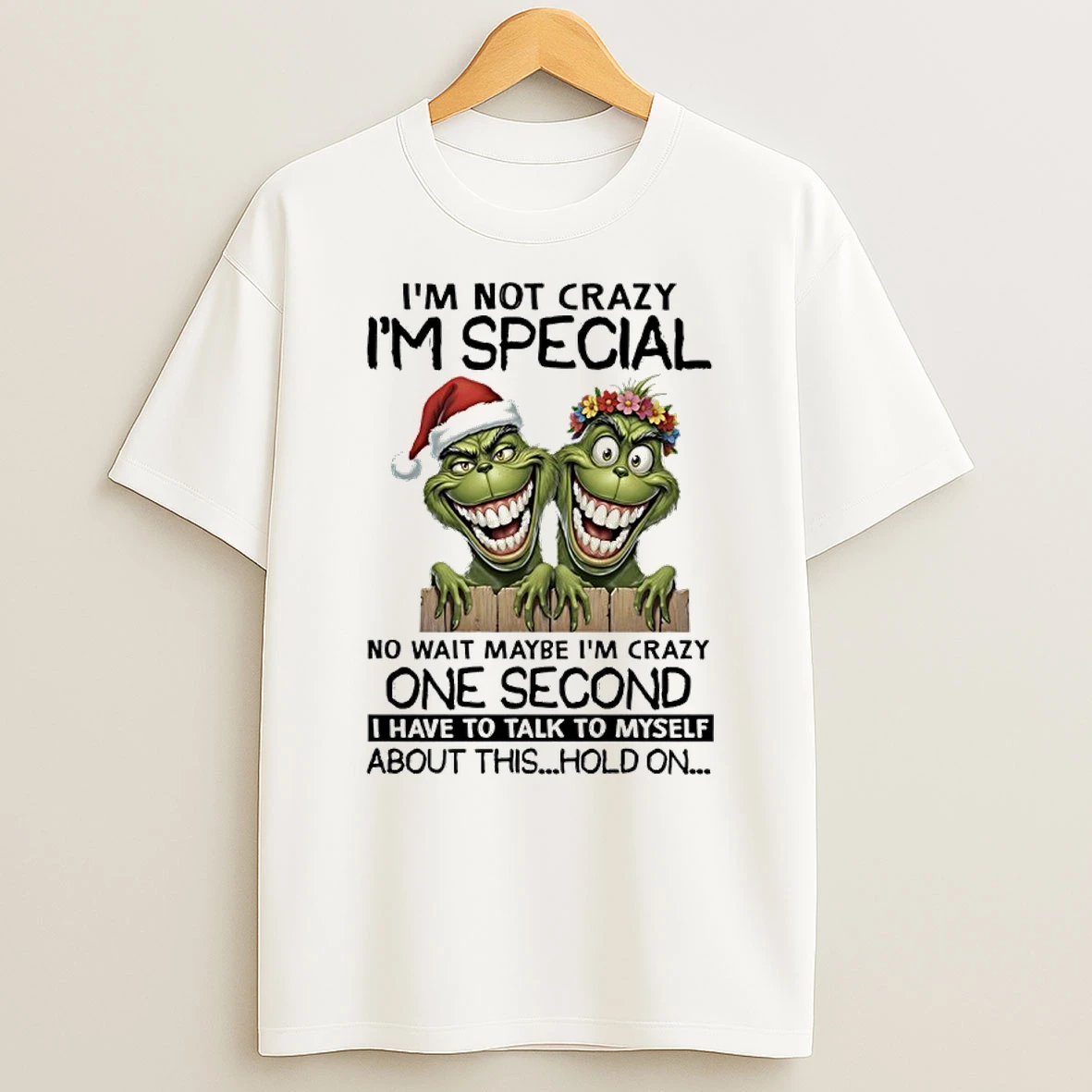 Grinch Christmas Im Not Crazy Im Special No Wait Maybe Im Crazy One Second Shirts