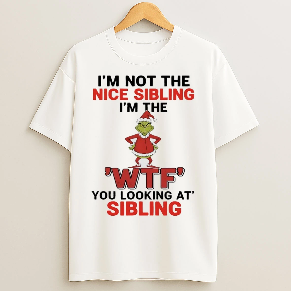 Grinch Christmas Im Not The Nice Sibling Im The Wtf You Looking At Sibling T Shirts