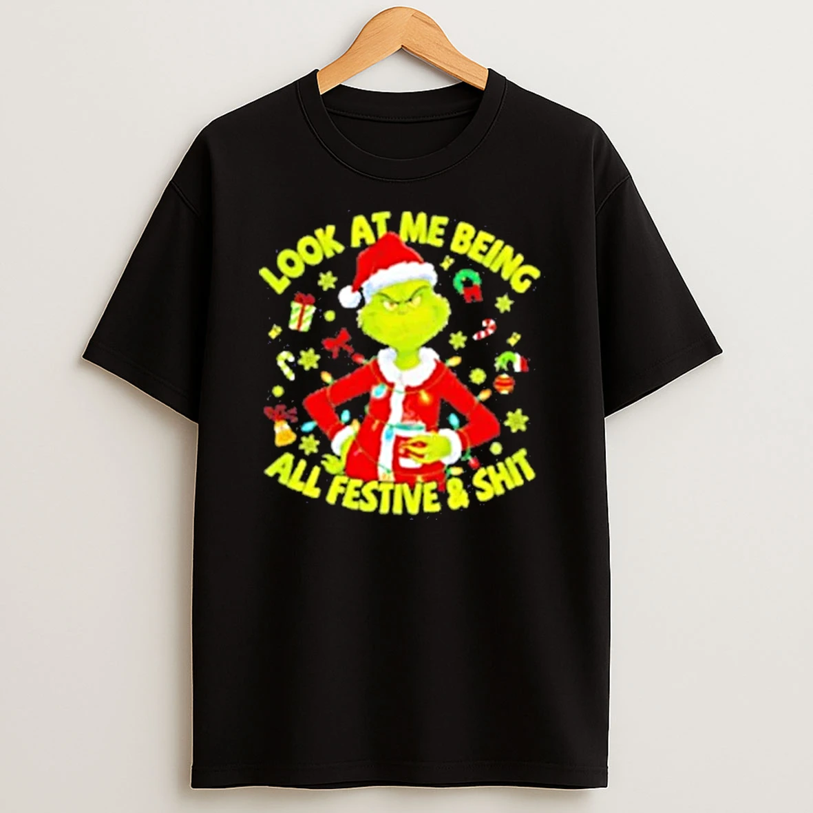 Grinch Christmas Look At Me Being All Festive And Shit Shirts