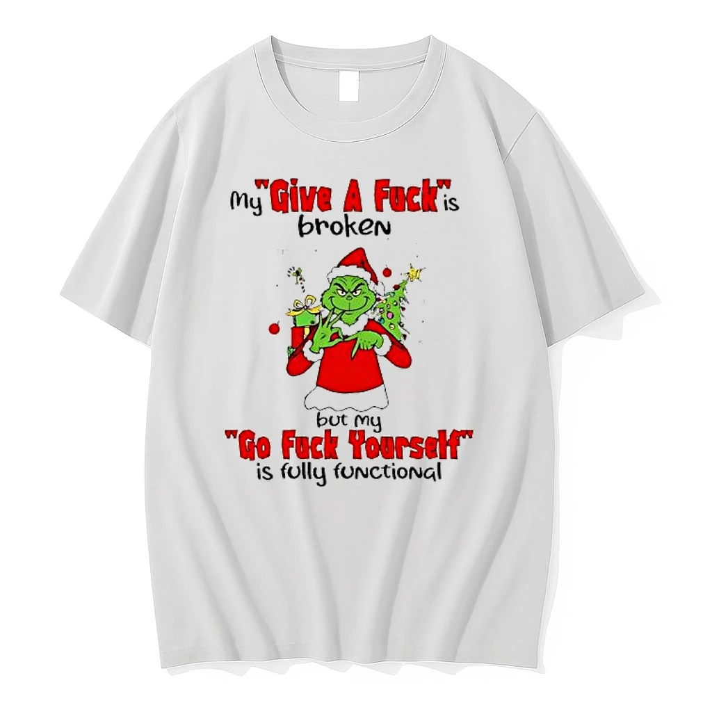 Grinch Christmas My Give A Fuck Is Broken Go Fuck Yourself Is Fully Functional Shirts