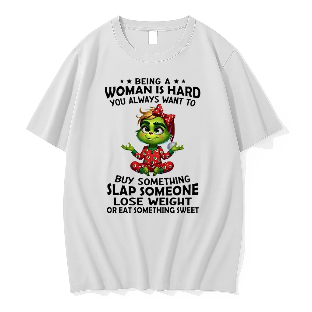 Grinch Christmas Santa Being A Woman Is Hard You Always Want To Buy Something Slap Someone Lose Weight And Eat Something Sweet Shirts