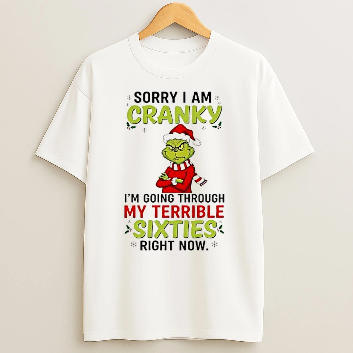 Grinch Christmas Sorry I Am Cranky Im Going Through My Terrible Sixties Right Now Shirts