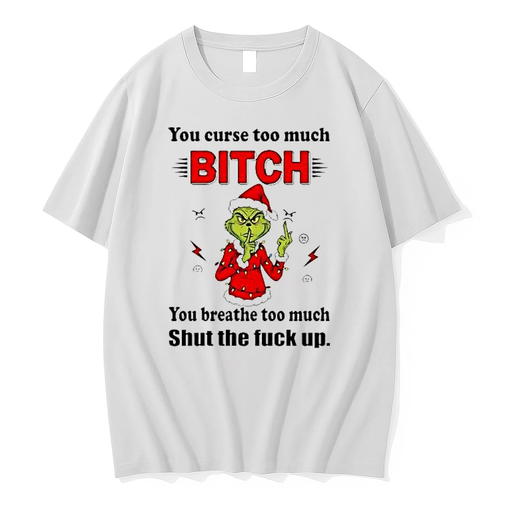 Grinch Christmas You Curse Too Much Bitch You Breathe Too Much Shut The Fuck Up Shirts