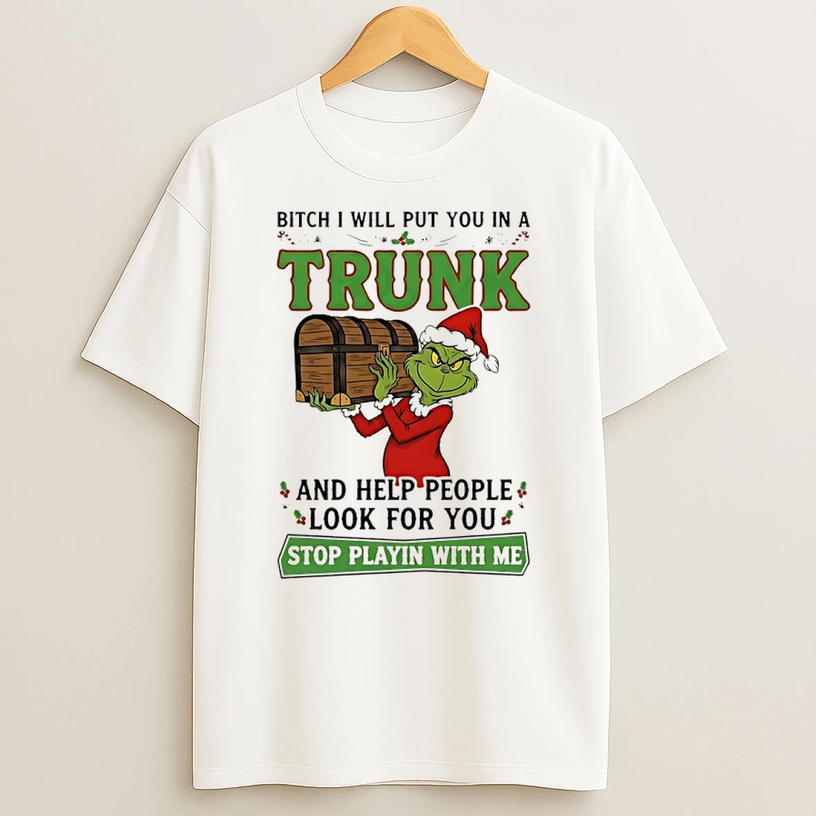 Grinch Christmas Bitch I Will Put You In A Trunk And Help People Look For You Stop Playin With Me Shirts