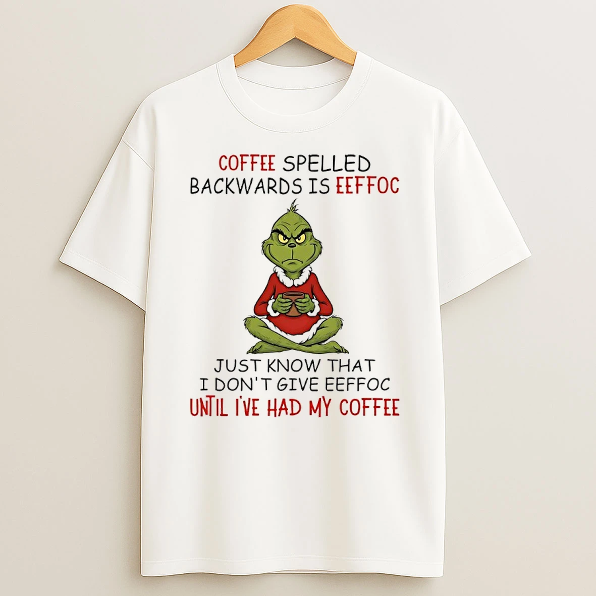 Grinch Christmas Coffee Spelled Backwards Is Eeffoc Just Know That I Dont Give Eeffoc Until Ive Had My Coffee Shirts