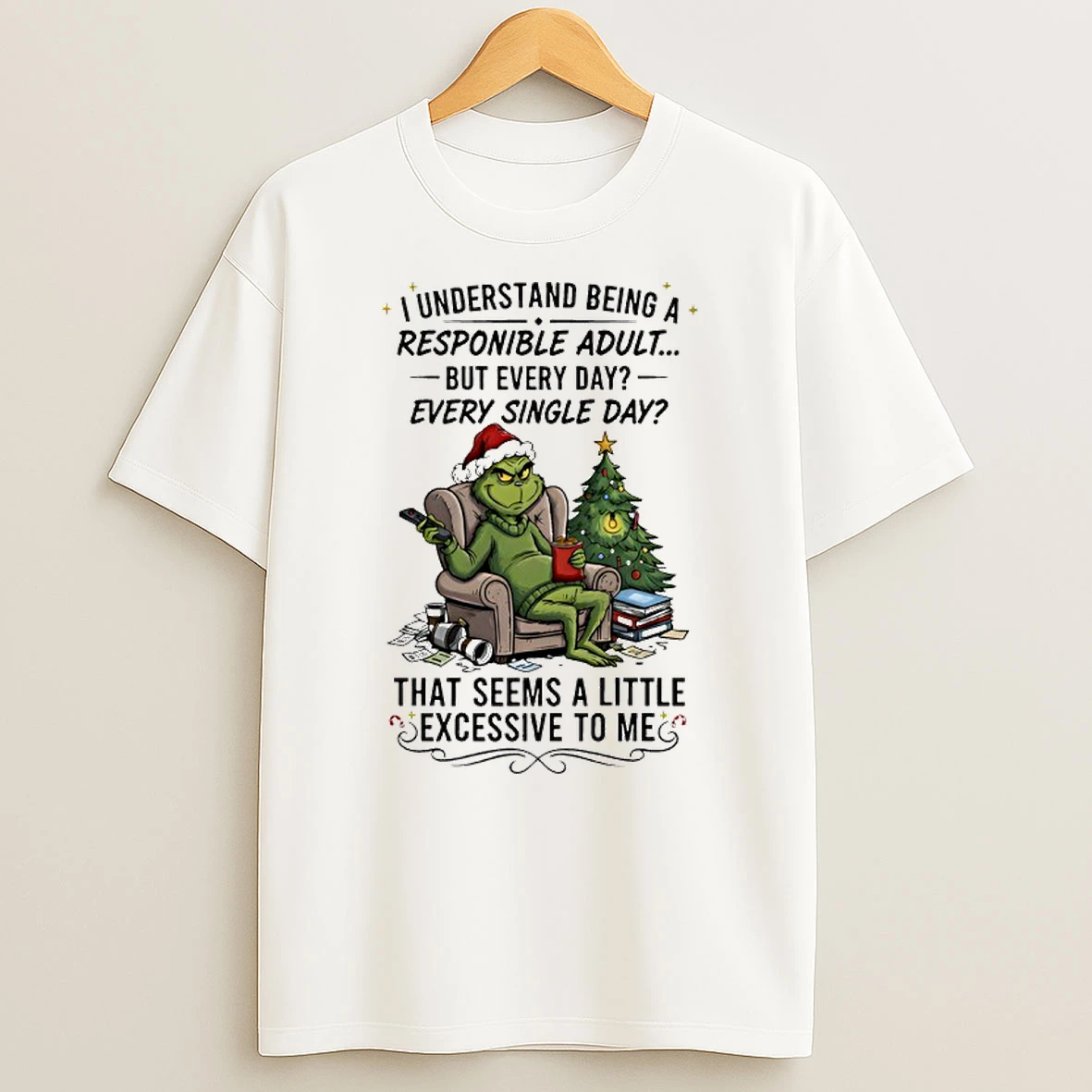Grinch Christmas I Understand Being A Responible Adult But Every Day Every Single Day Shirts