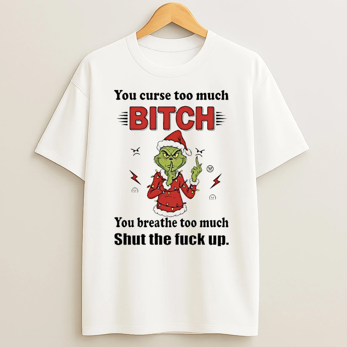 Grinch Christmas Light You Curse Too Much Bitch You Breathe Too Much Shut The Fuck Up Shirts