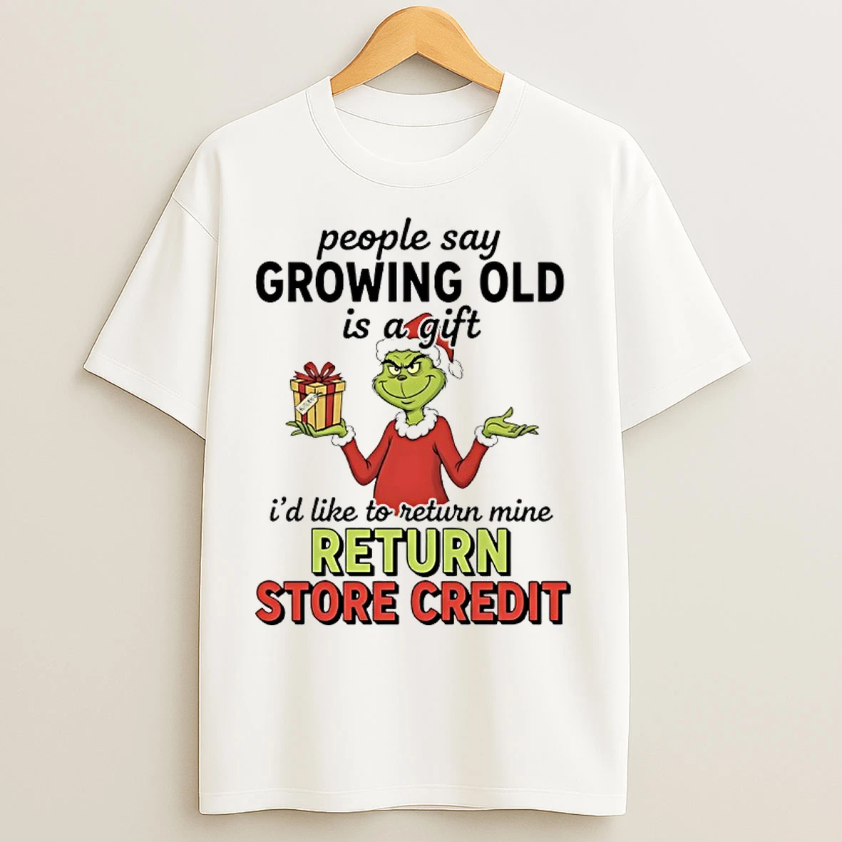 Grinch Christmas People Say Growing Old Is A Gift Id Like To Return Mine Return Store Credit T Shirts