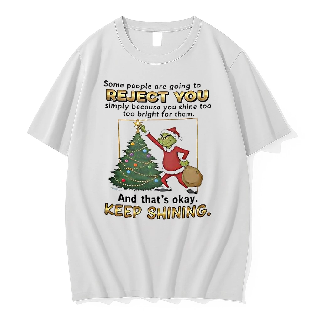 Grinch Christmas Some People Are Going To Reject You Simply Because You Shine Too Too Bright For Them Shirts