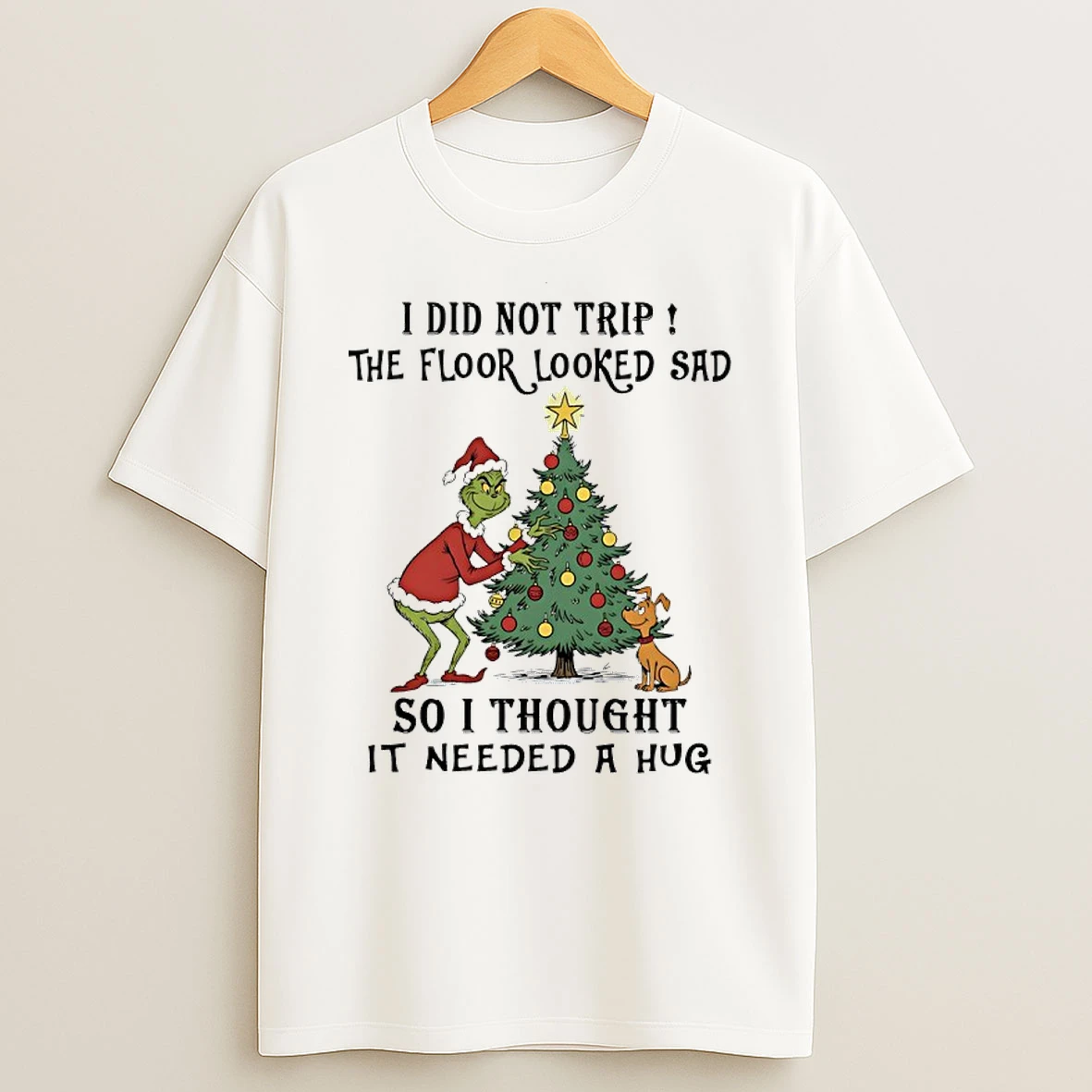 Grinch Christmas Tree I Did Not Trip The Floor Looked Sad So I Thought It Needed A Hug Shirts