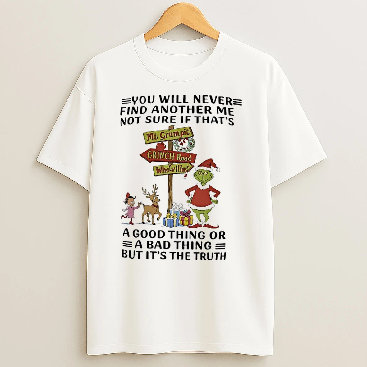 Grinch Christmas You Will Never Find Another Me Not Sure If Thats A Good Thing Or A Bad Thing But Its The Truth Shirts