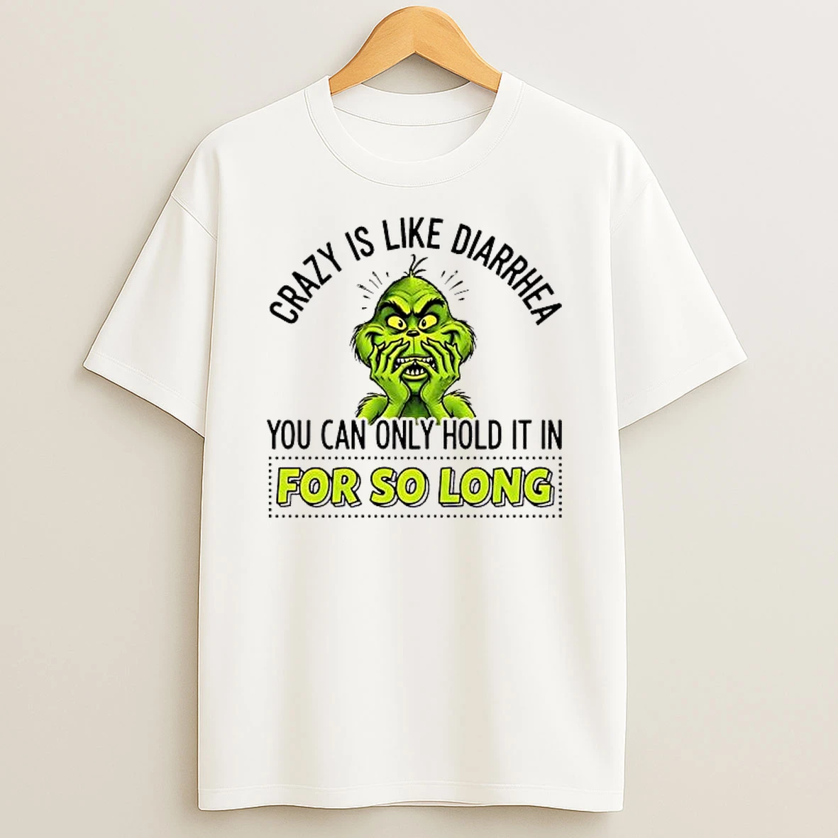 Grinch Crazy Is Like Diarrhea You Can Only Hold It In For So Long Shirts