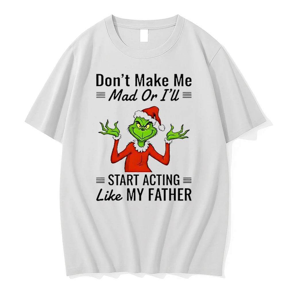 Grinch Dont Make Me Mad Or Ill Start Acting Like My Father Shirts