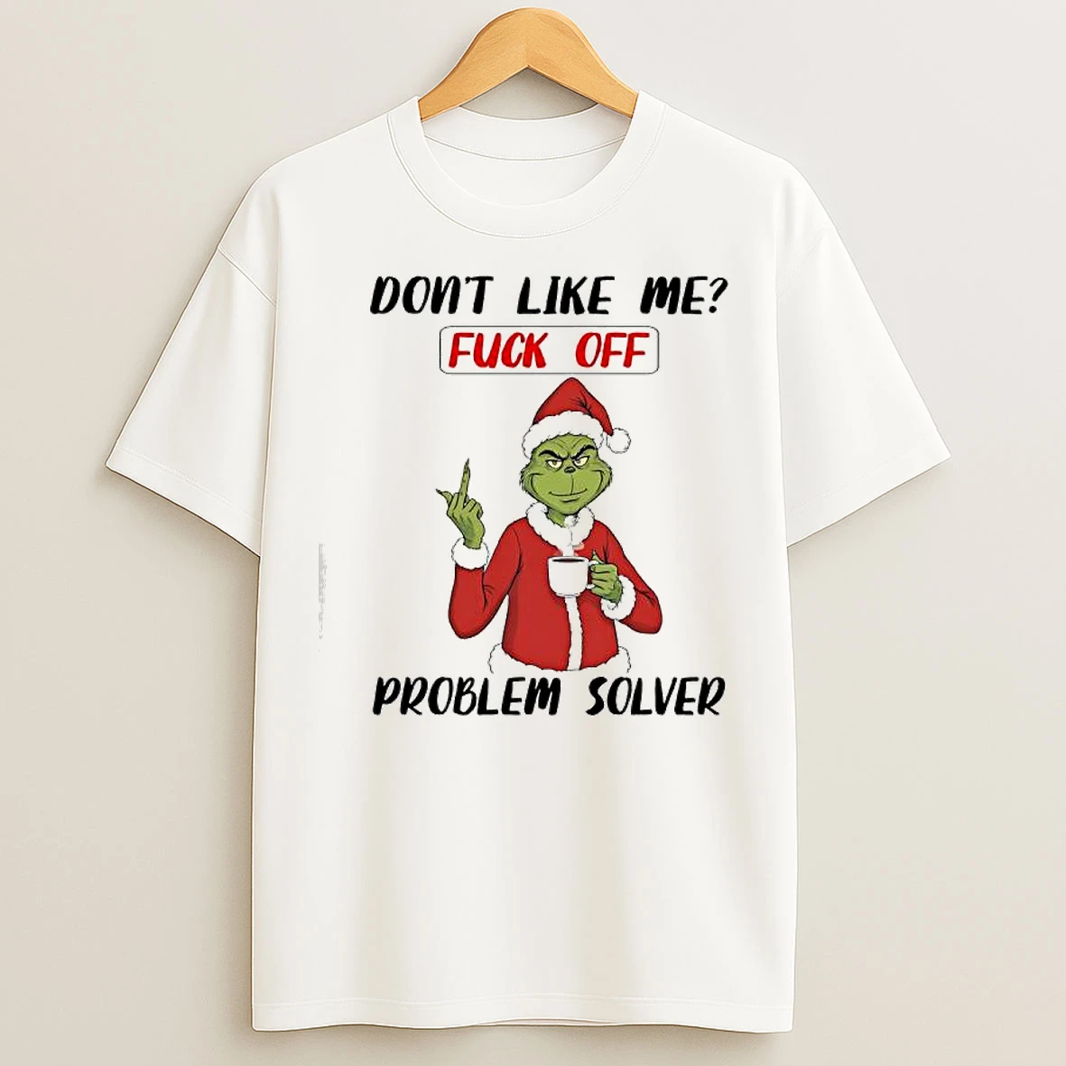 Grinch Dr Seuss Dont Like Me Fuck Off Problem Solver T Shirts