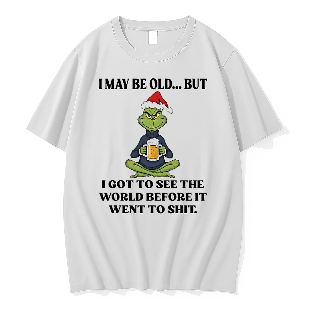 Grinch Dr Seuss I May Be Old But I Got To See The World Before It Went To Shit Shirts