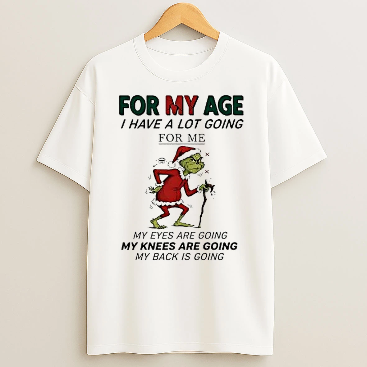 Grinch For My Age I Have A Lot Going For Me My Eyes Are Going My Knees Are Going My Back Is Going Shirts