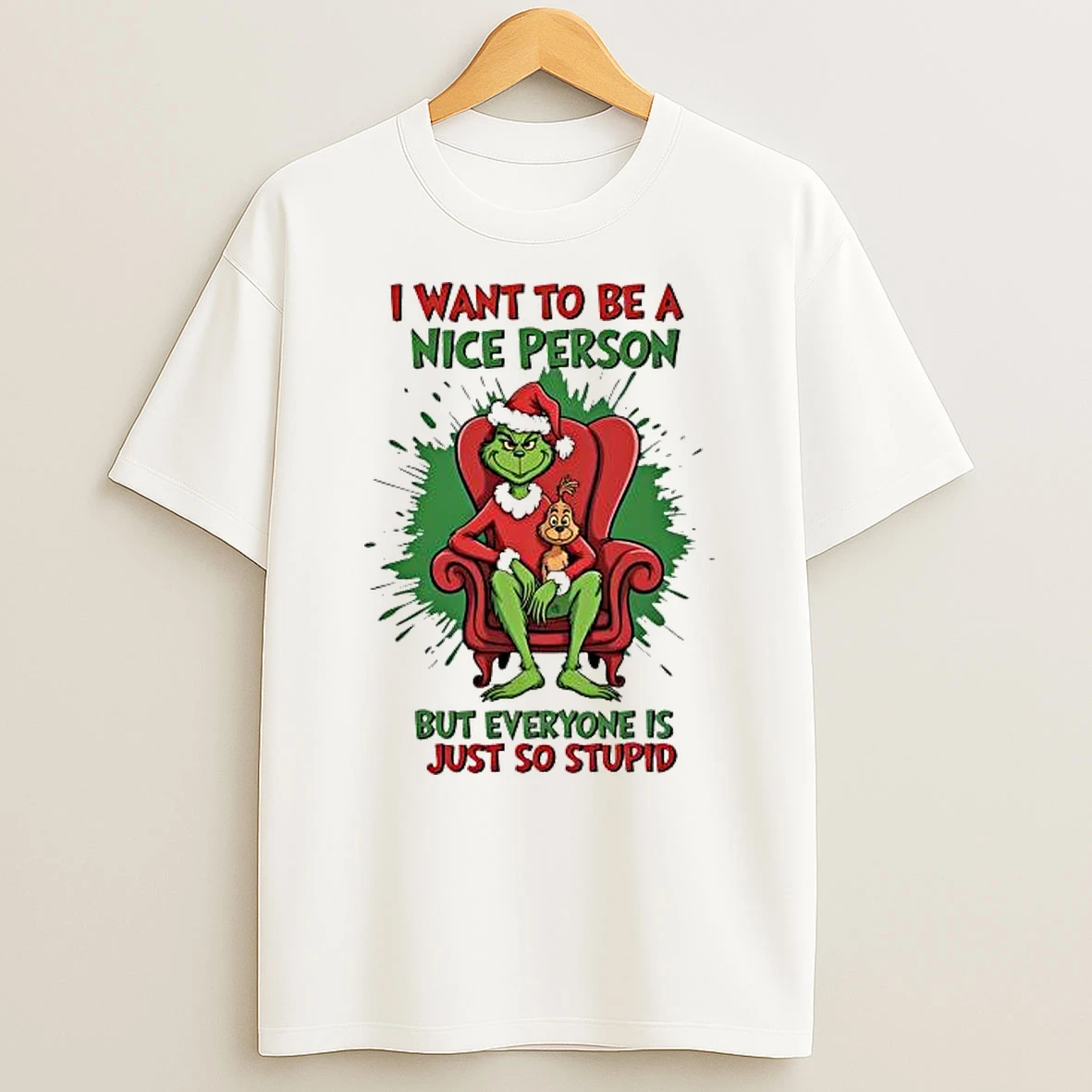 Grinch I Want To Be A Nice Person But Everyone Is Just So Stupid Shirts