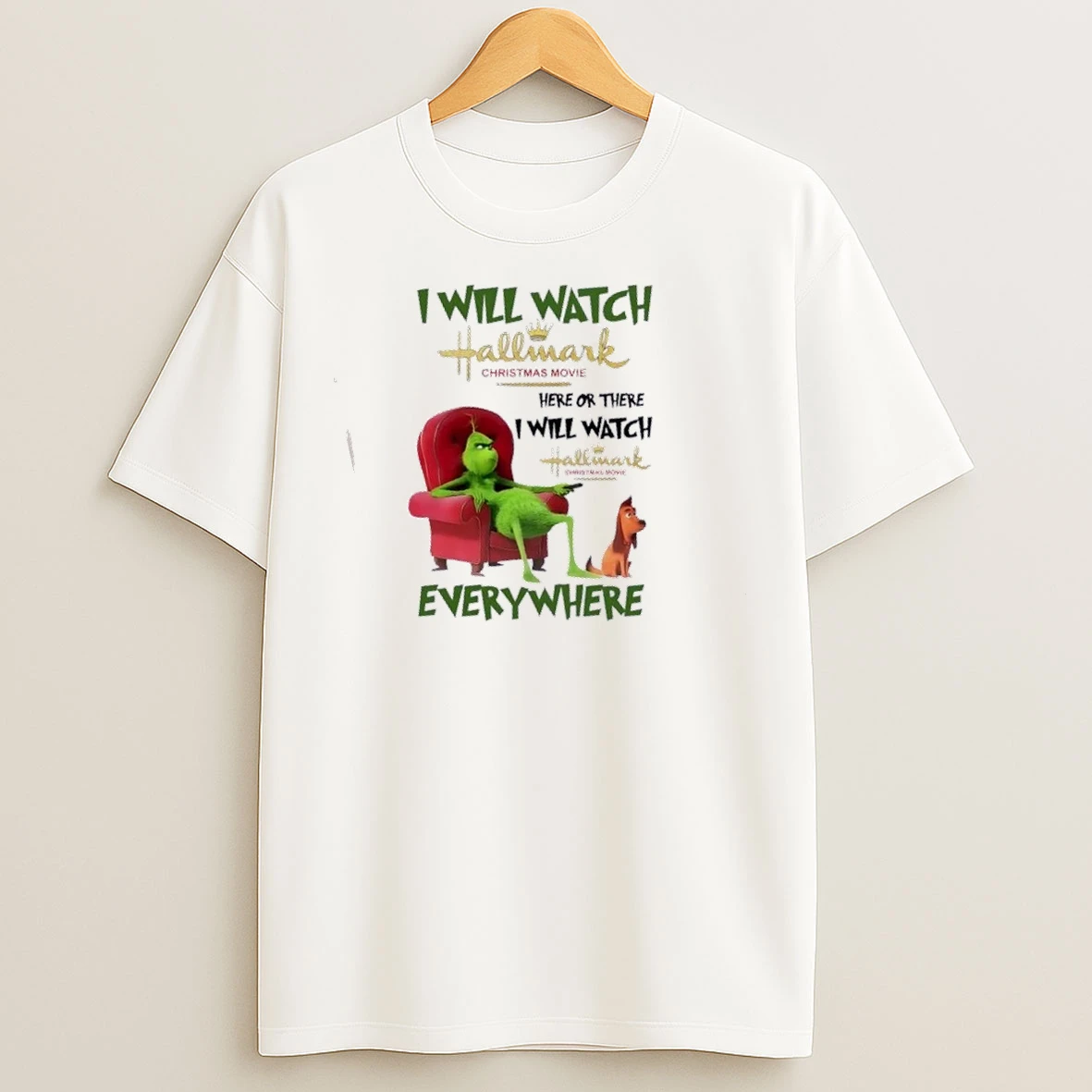 Grinch I Will Watch Hallmark Christmas Movie Here Or There I Will Watch Hallmark Christmas Movie Everywhere T Shirts