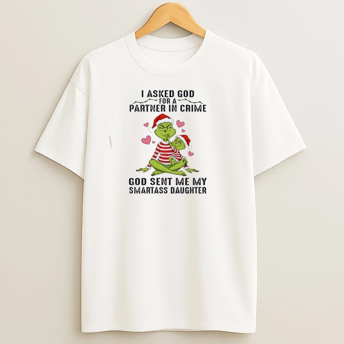 Grinch I Asked God For A Partner In Crime God Sent Me My Smartass Daughter T Shirts