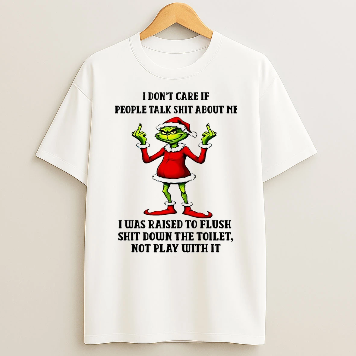 Grinch I Dont Care If People Talk Shit About Me I Was Raised To Flush Shit Down The Toilet Shirts