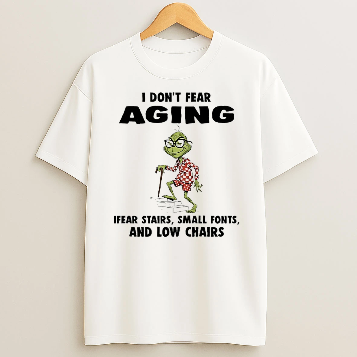 Grinch I Dont Fear Aging Ifear Stairs Small Fonts And Low Chairs Shirts