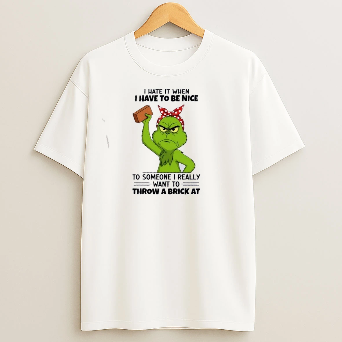Grinch I Hate It When I Have Be Nice To Someone I Really Want To Throw A Brick At Christmas T Shirts