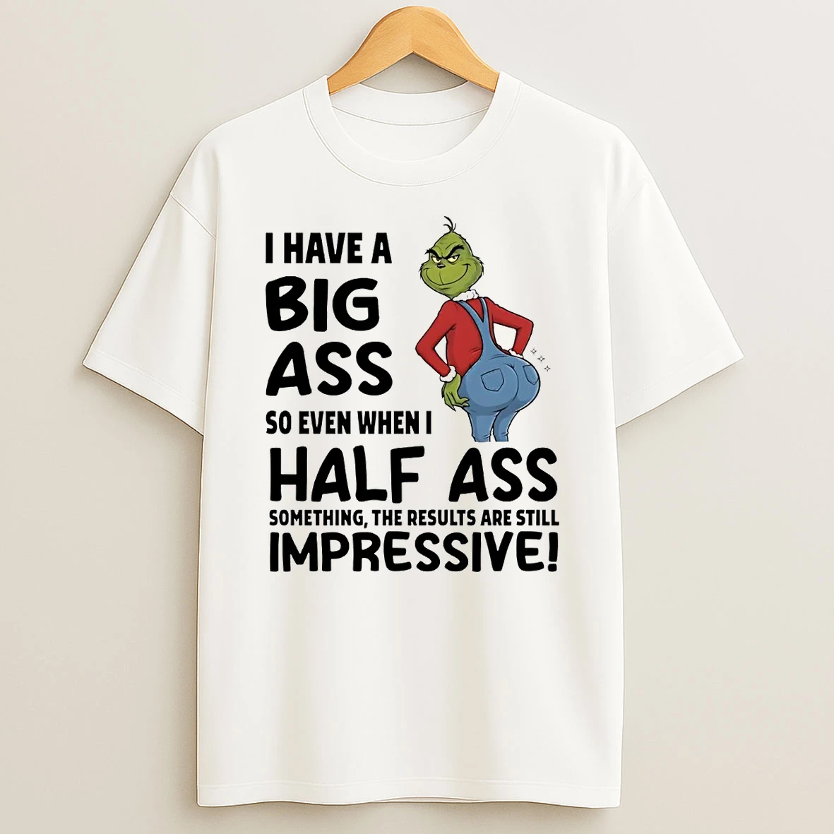 Grinch I Have A Big Ass So Even When I Half Ass Something Impressive Shirts