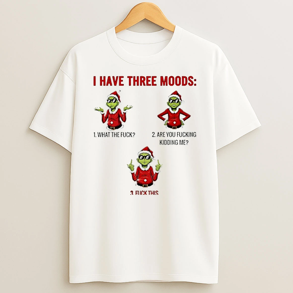 Grinch I Have Three Moods What The Fuck Are You Fucking Kidding Me Shirts