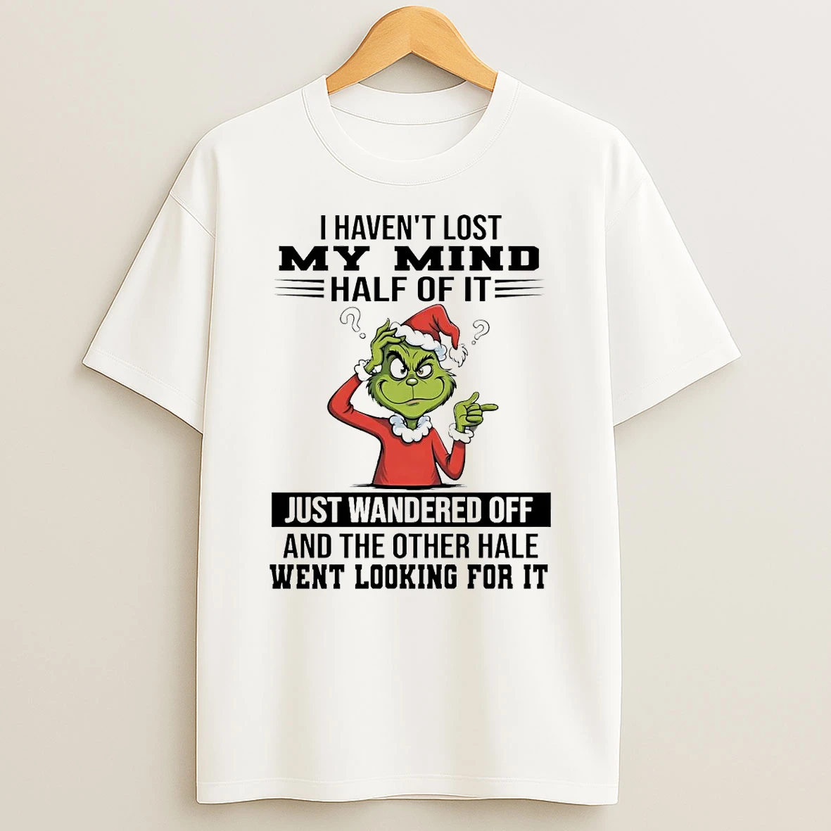 Grinch I Havent Lost My Mind Half Of It Just Wandered Off Christmas Shirts