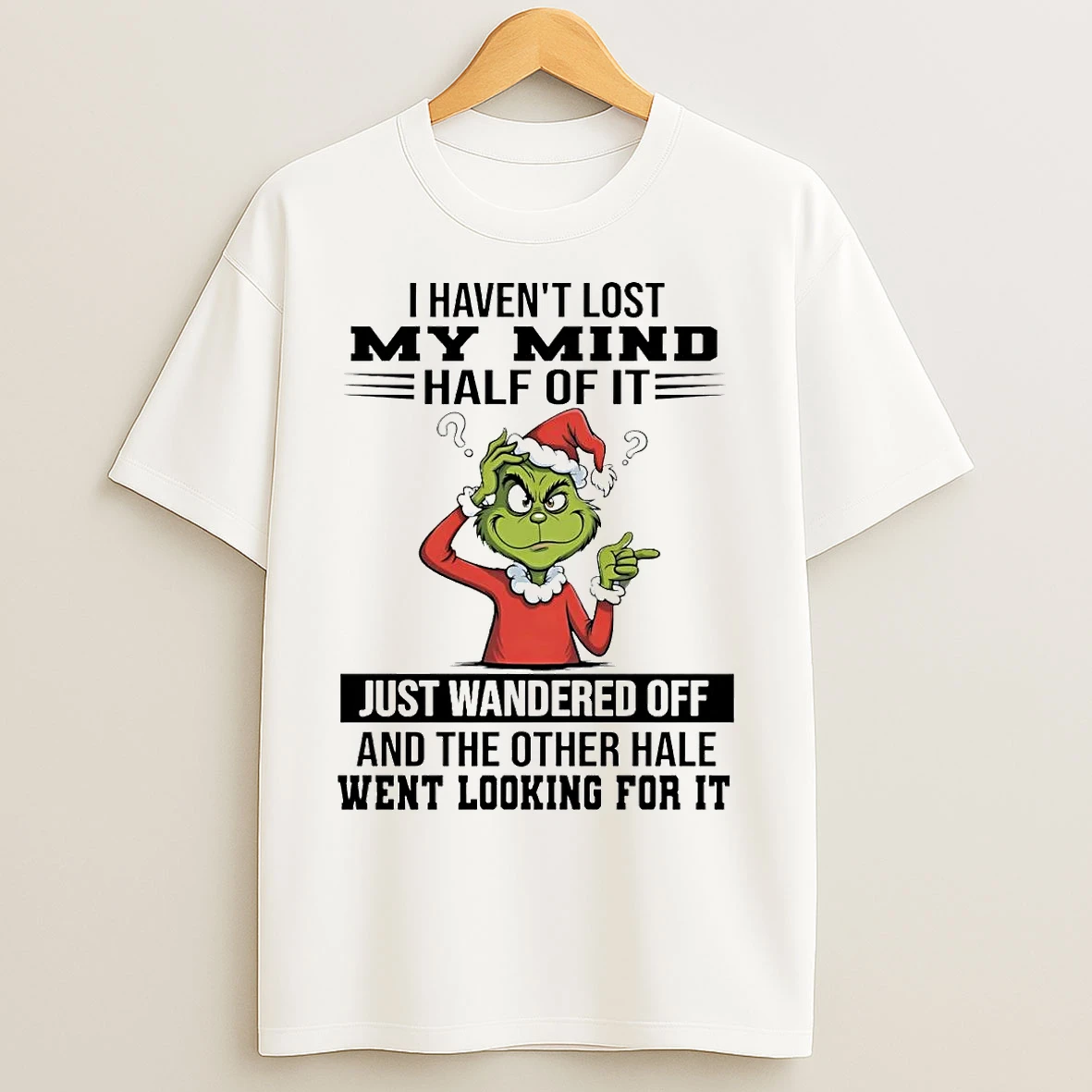 Grinch I Havent Lost My Mind Half Of It Just Wandered Off Christmas T Shirts