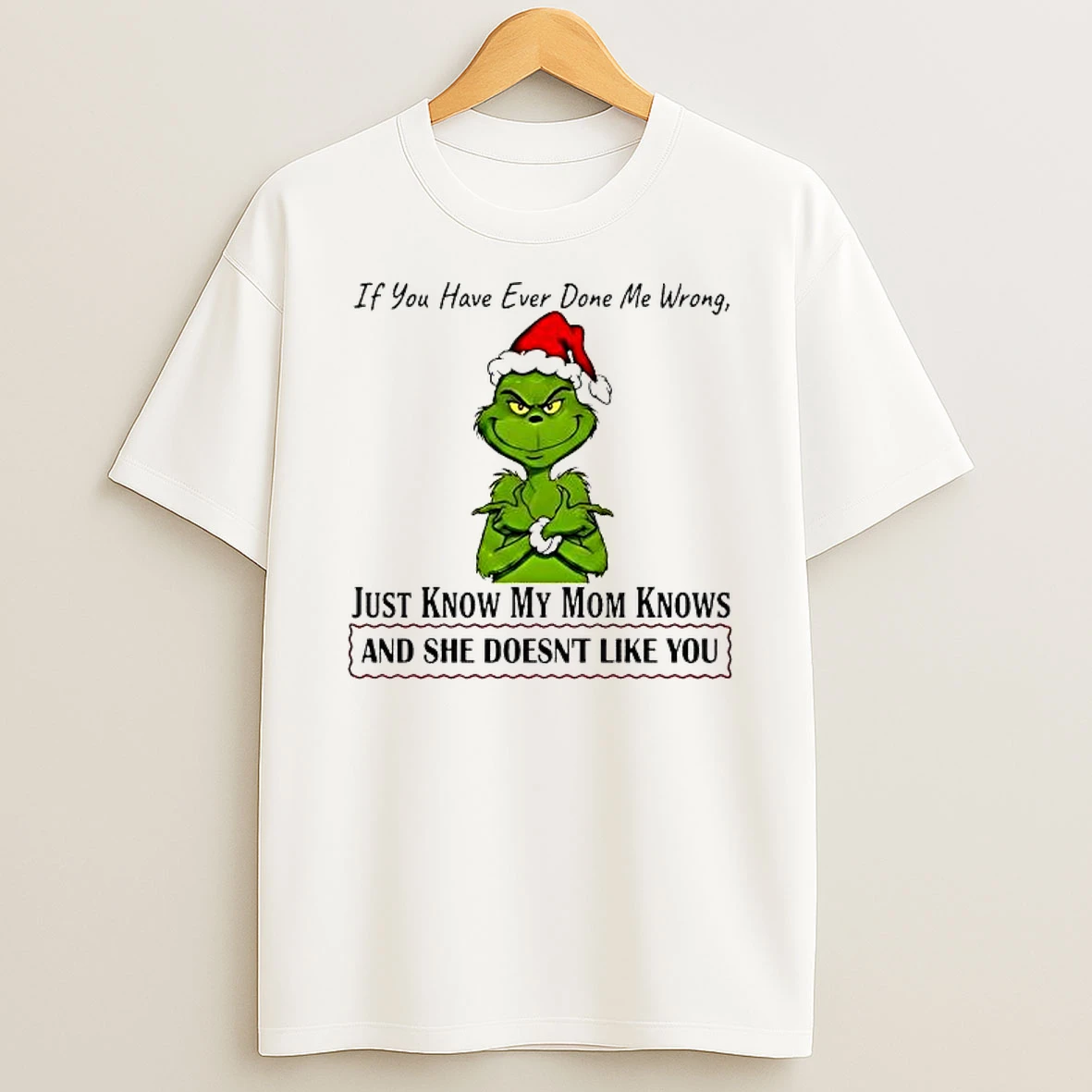 Grinch If You Have Ever Done Me Wrong Just Know My Mom Knows And She Doesnt Like You Shirts