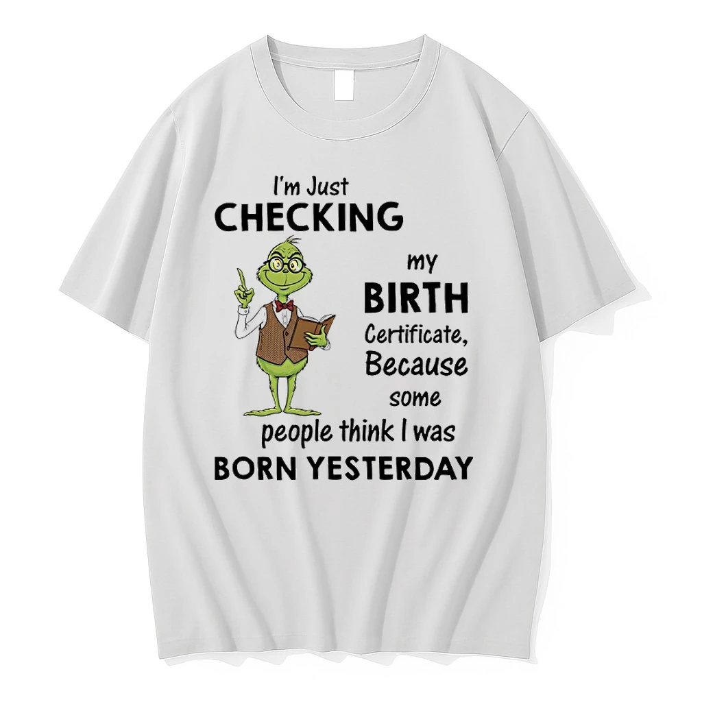 Grinch Im Just Checking My Birth Certificate Because Some People Think I Was Born Yesterday Shirts