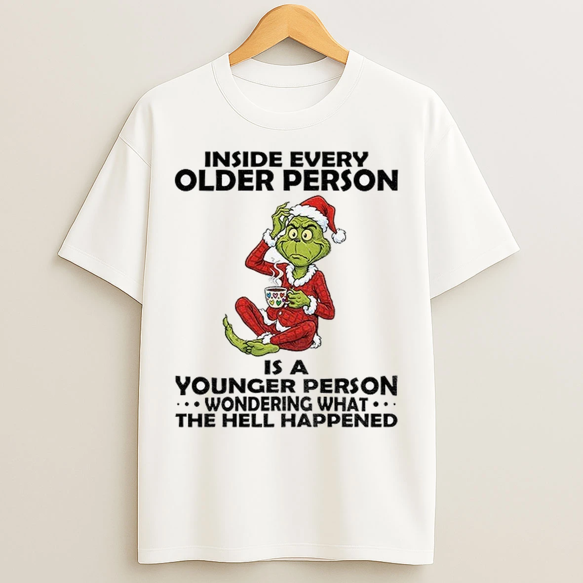 Grinch Santa Claus Inside Every Older Person Is A Younger Person Wondering What The Hell Christmas T Shirts