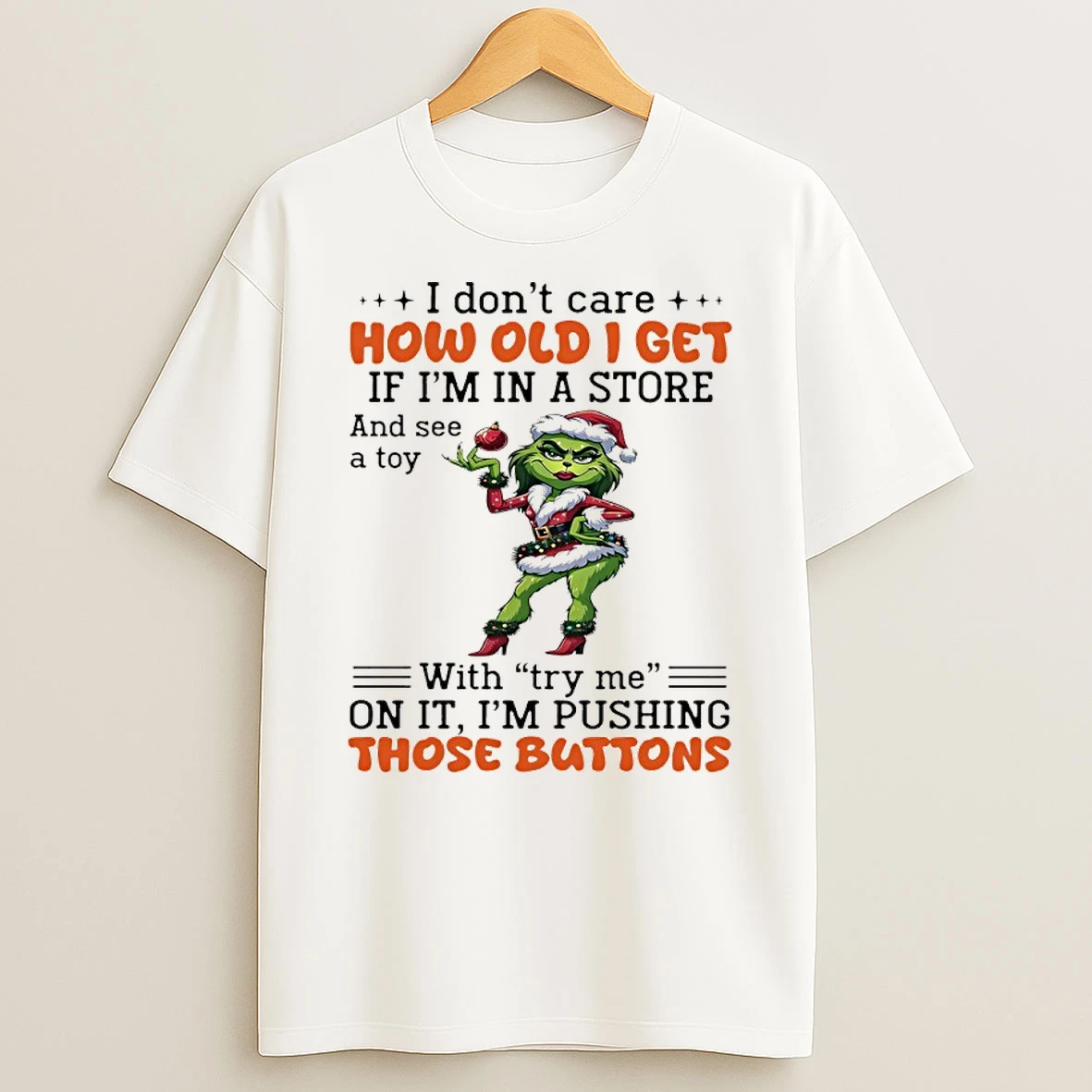 Grinch Santa I Dont Care How Old I Get If Im In A Store And See A Toy With Try Me On It Im Pushing Those Buttons Shirts