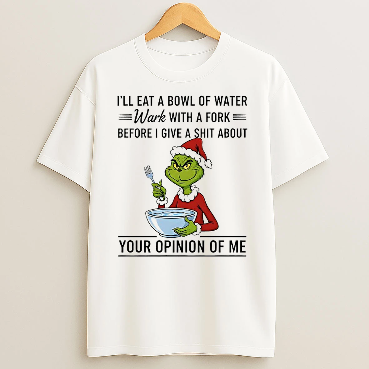 Grinch Santa Ill Eat A Bowl Of Water Work With A Fork Before I Give A Shit About Your Opinion Of Me Shirts