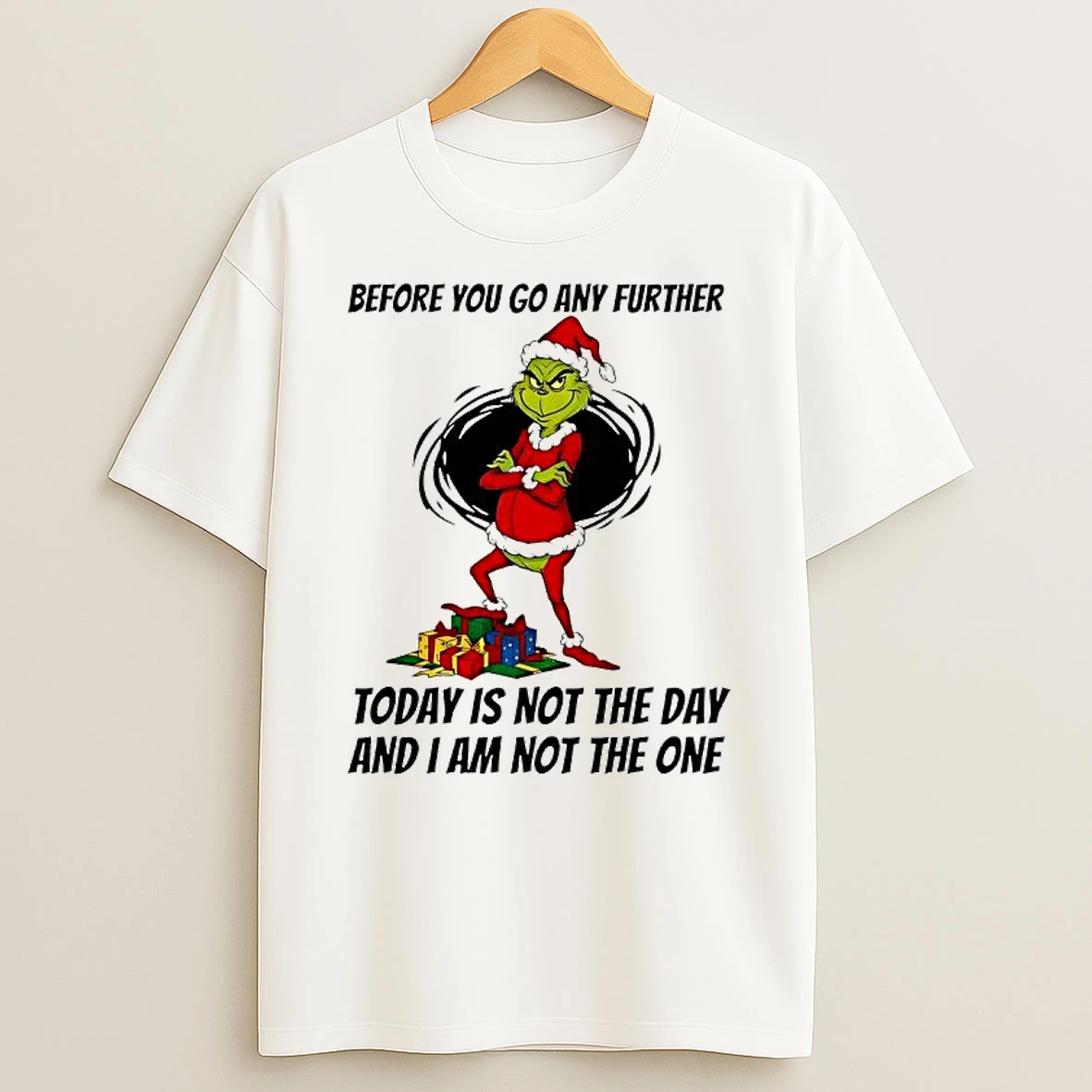 Grinch Santa Before You Go Any Further Today Is Not The Day And I Am Not The One Shirts