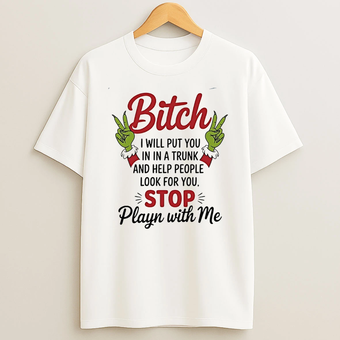 Grinch Santa Bitch I Will Put You In In A Trunk And Help People Look For You Stop Playn With Me Shirts