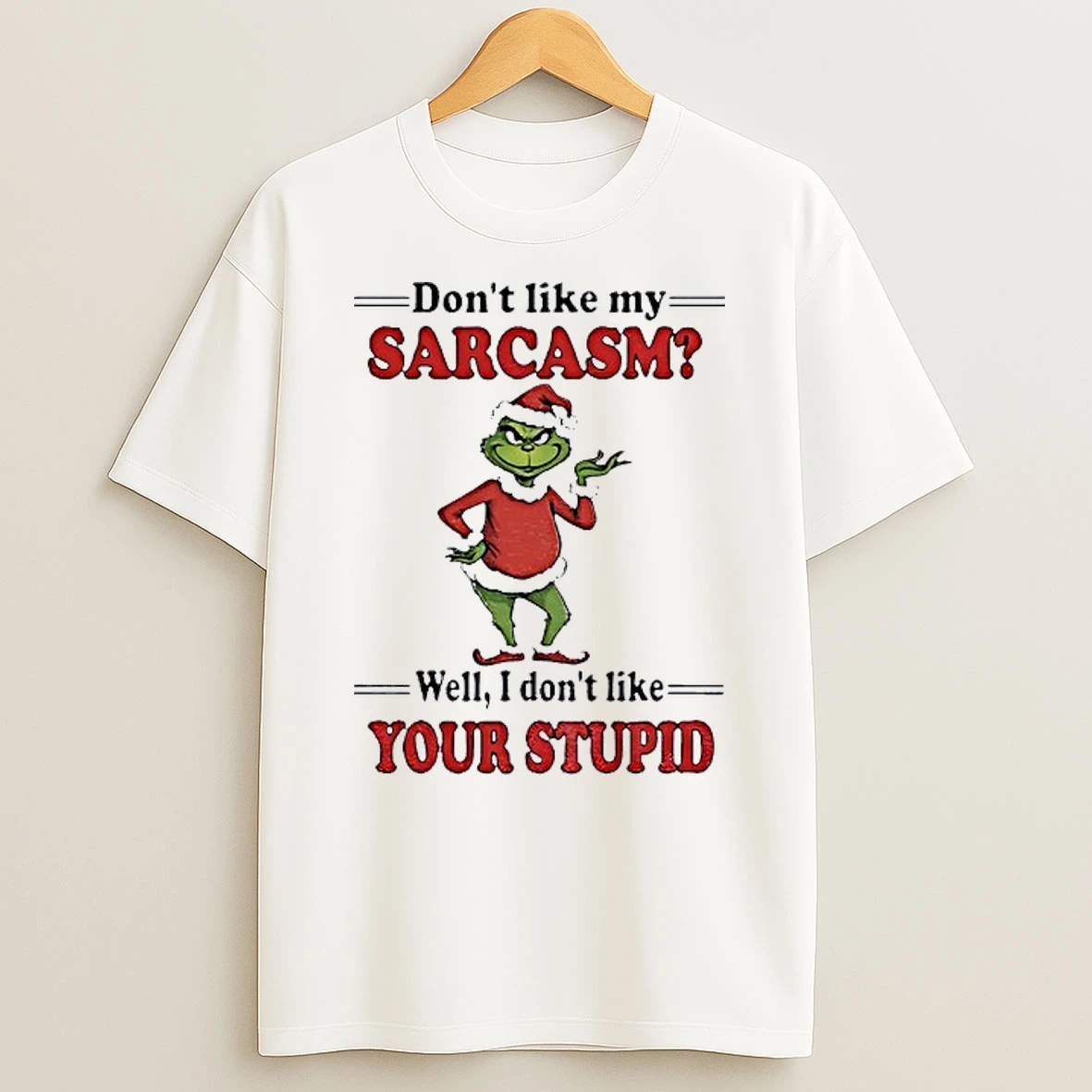 Grinch Santa Dont Like My Sarcasm Well I Dont Like Your Stupid Nerry Christmas Shirts