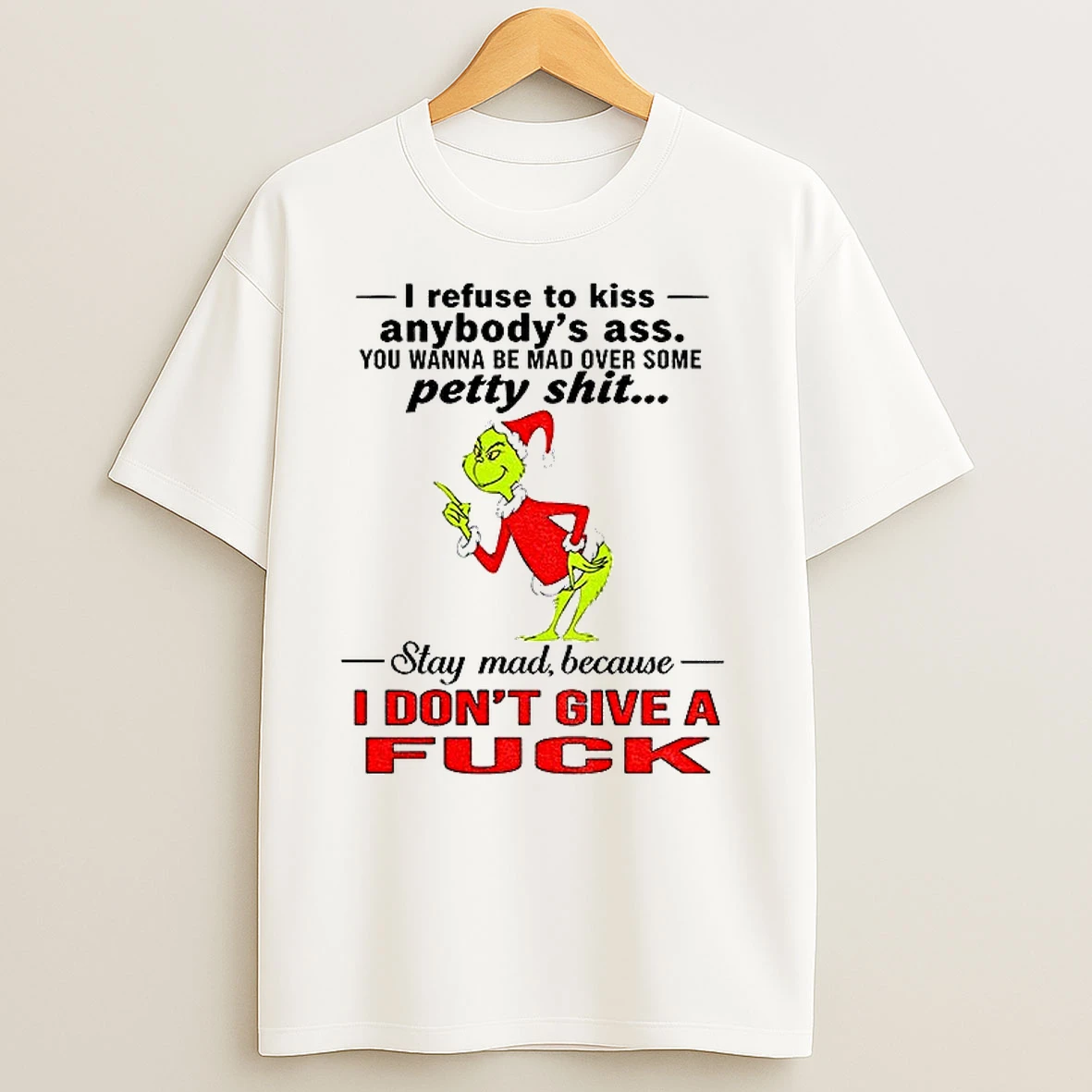 Grinch Santa Hat I Refuse To Kiss Anybodys Ass You Wanna Be Mad Over Some Petty Shit Christmas T Shirts