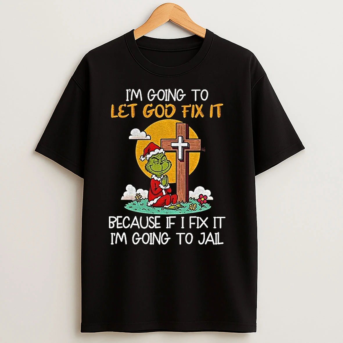 Grinch Santa Hat Im Going To Let God Fix It Because If I Fix It Im Going To Jail Christmas T Shirts