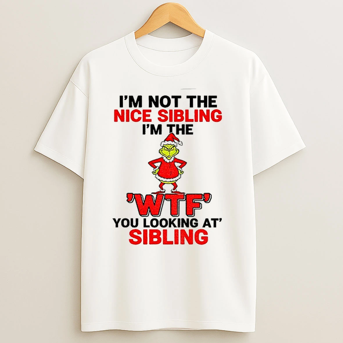 Grinch Santa Hat Im Not The Nice Sibling Im The Wtf You Looking At Sibling Christmas T Shirts